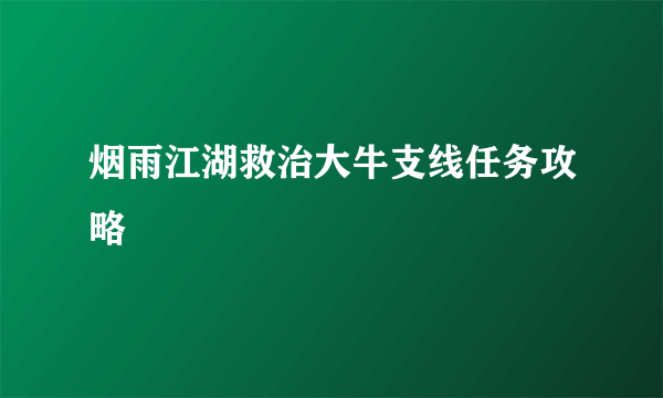 烟雨江湖救治大牛支线任务攻略