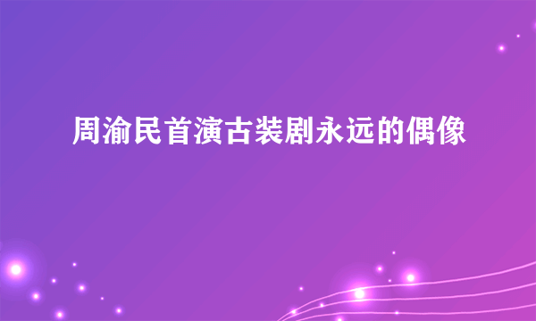 周渝民首演古装剧永远的偶像