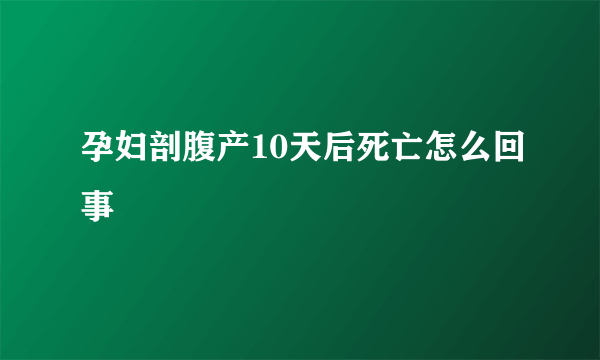 孕妇剖腹产10天后死亡怎么回事