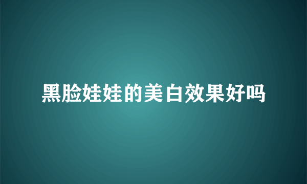 黑脸娃娃的美白效果好吗