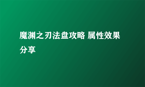 魔渊之刃法盘攻略 属性效果分享