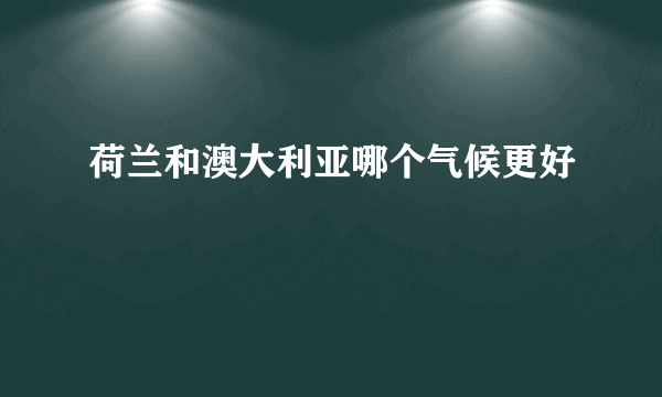 荷兰和澳大利亚哪个气候更好