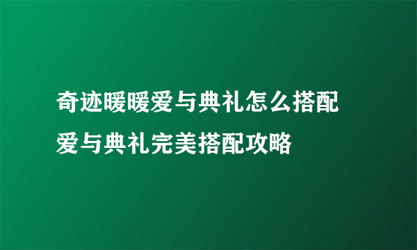 奇迹暖暖爱与典礼怎么搭配 爱与典礼完美搭配攻略