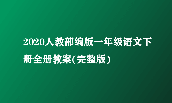 2020人教部编版一年级语文下册全册教案(完整版)