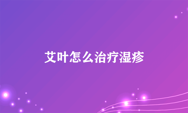 艾叶怎么治疗湿疹