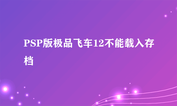 PSP版极品飞车12不能载入存档