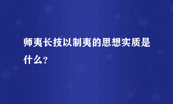 师夷长技以制夷的思想实质是什么？