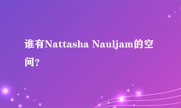 谁有Nattasha Nauljam的空间？