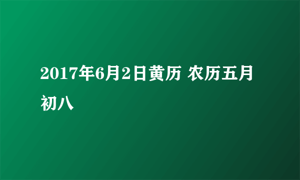 2017年6月2日黄历 农历五月初八