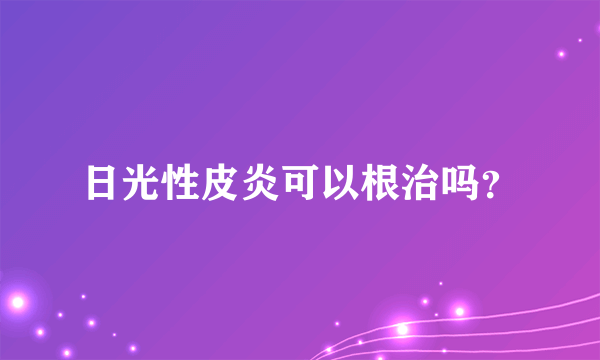 日光性皮炎可以根治吗？