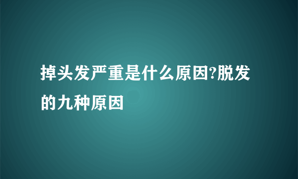 掉头发严重是什么原因?脱发的九种原因