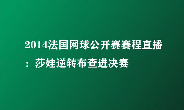 2014法国网球公开赛赛程直播：莎娃逆转布查进决赛