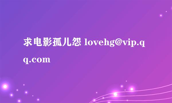 求电影孤儿怨 lovehg@vip.qq.com