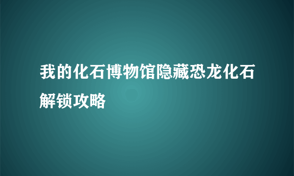 我的化石博物馆隐藏恐龙化石解锁攻略