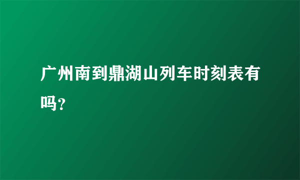 广州南到鼎湖山列车时刻表有吗？