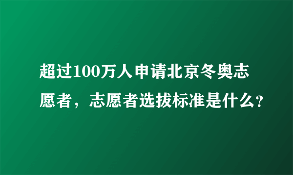 超过100万人申请北京冬奥志愿者，志愿者选拔标准是什么？