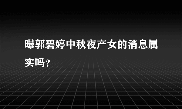 曝郭碧婷中秋夜产女的消息属实吗？