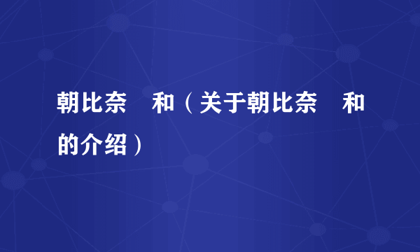 朝比奈実和（关于朝比奈実和的介绍）