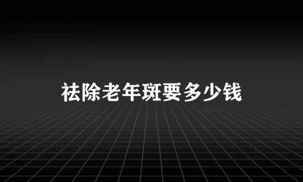 祛除老年斑要多少钱