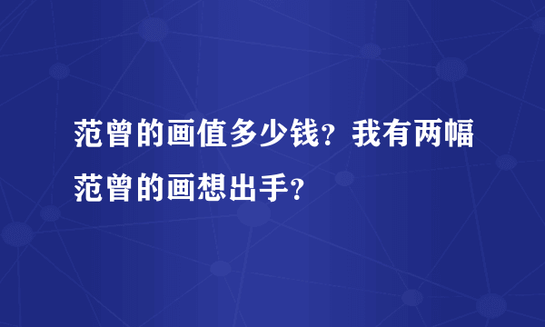 范曾的画值多少钱？我有两幅范曾的画想出手？