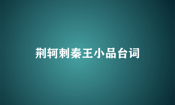 荆轲刺秦王小品台词