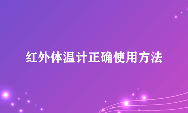 红外体温计正确使用方法