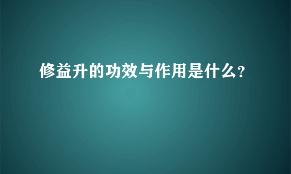 修益升的功效与作用是什么？