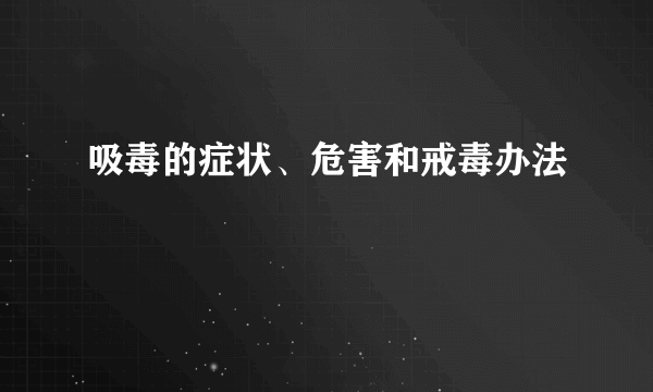 吸毒的症状、危害和戒毒办法