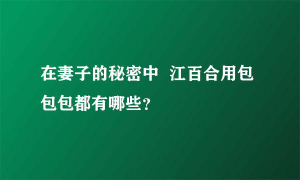 在妻子的秘密中  江百合用包包包都有哪些？