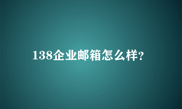 138企业邮箱怎么样？