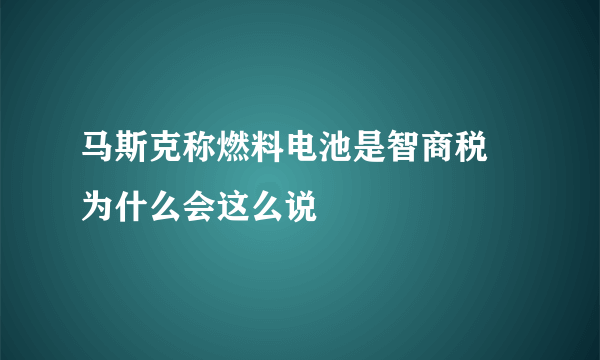 马斯克称燃料电池是智商税 为什么会这么说