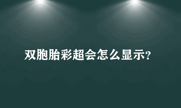 双胞胎彩超会怎么显示？