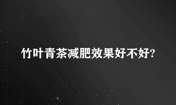 竹叶青茶减肥效果好不好?