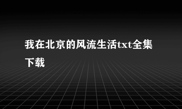 我在北京的风流生活txt全集下载