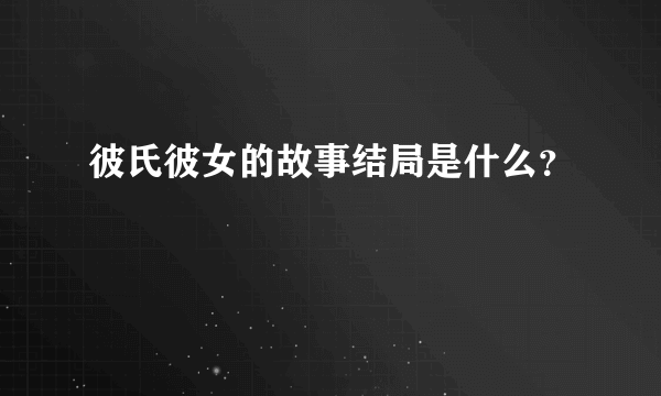 彼氏彼女的故事结局是什么？