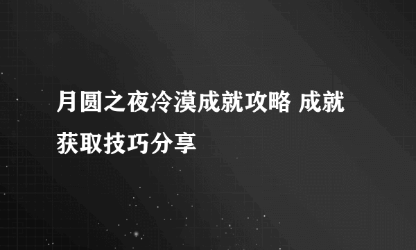 月圆之夜冷漠成就攻略 成就获取技巧分享