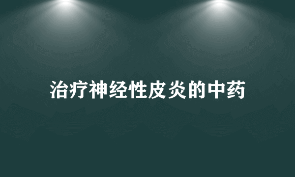 治疗神经性皮炎的中药