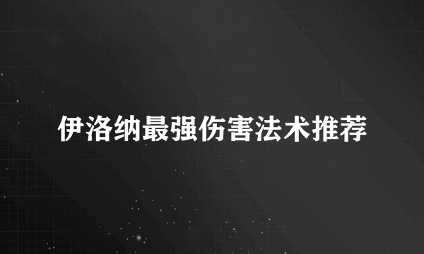 伊洛纳最强伤害法术推荐