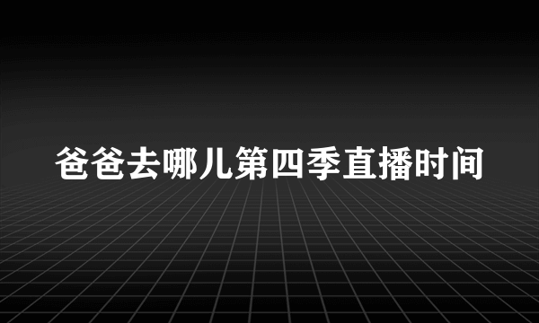 爸爸去哪儿第四季直播时间