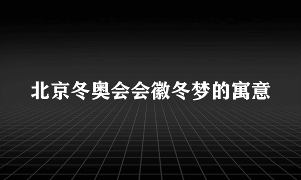 北京冬奥会会徽冬梦的寓意