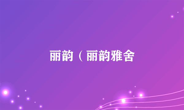 丽韵（丽韵雅舍