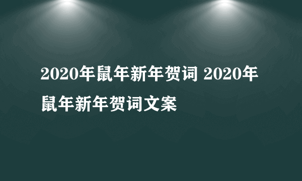 2020年鼠年新年贺词 2020年鼠年新年贺词文案