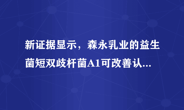 新证据显示，森永乳业的益生菌短双歧杆菌A1可改善认知功能障碍老年患者的记忆力