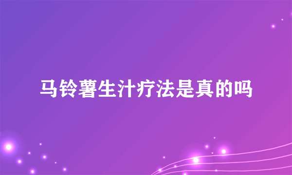 马铃薯生汁疗法是真的吗