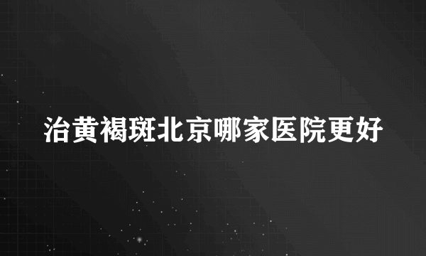 治黄褐斑北京哪家医院更好