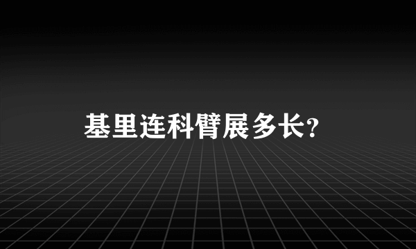 基里连科臂展多长？