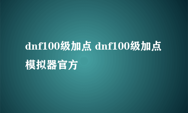 dnf100级加点 dnf100级加点模拟器官方