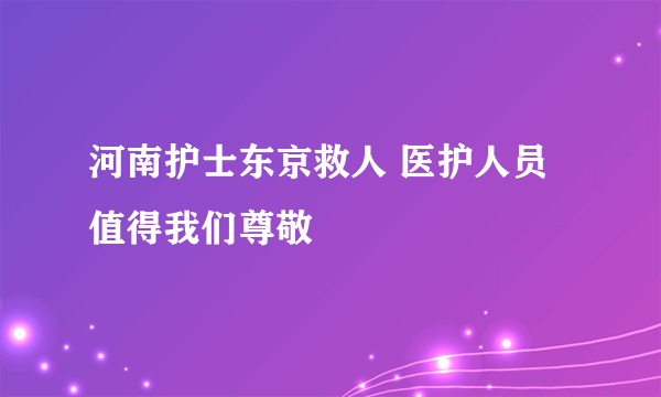 河南护士东京救人 医护人员值得我们尊敬