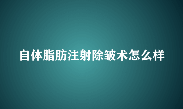 自体脂肪注射除皱术怎么样