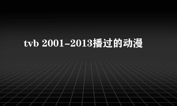 tvb 2001-2013播过的动漫